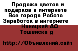 Продажа цветов и подарков в интернете - Все города Работа » Заработок в интернете   . Ненецкий АО,Тошвиска д.